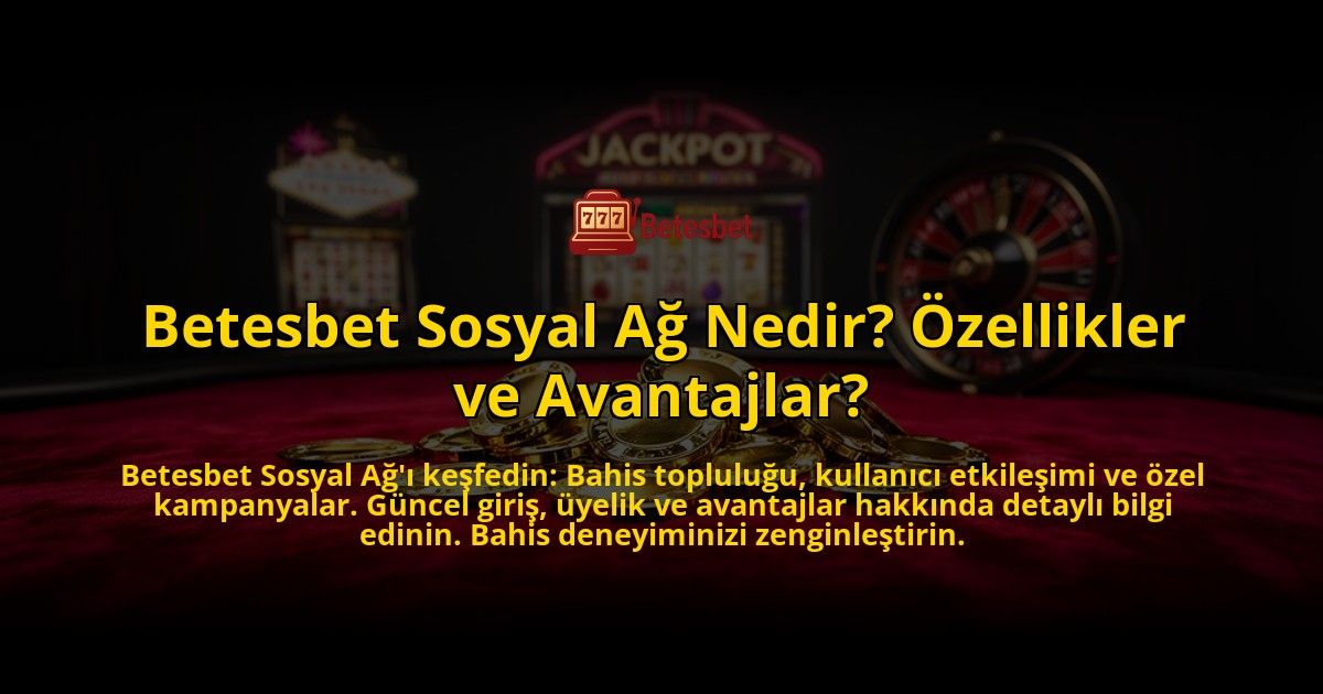 Betesbet-Sosyal-Ag-Nedir-Ozellikler-ve-Avantajlar-overlay-1776642695.jpg